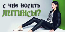 Леггинсы - с чем их носить?